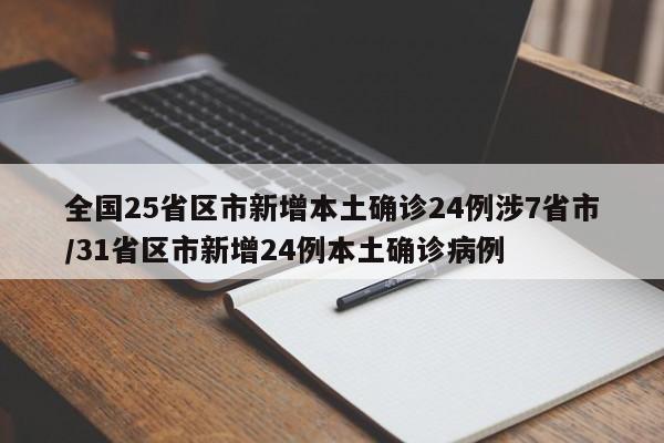 全国25省区市新增本土确诊24例涉7省市/31省区市新增24例本土确诊病例