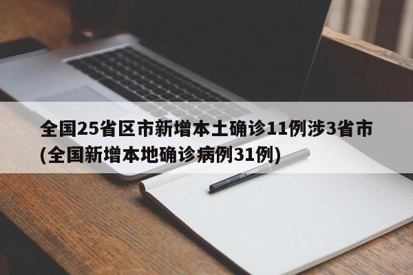全国25省区市新增本土确诊11例涉3省市(全国新增本地确诊病例31例)