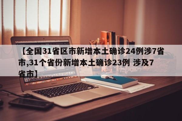 【全国31省区市新增本土确诊24例涉7省市,31个省份新增本土确诊23例 涉及7省市】
