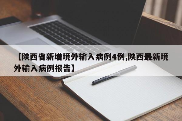 【陕西省新增境外输入病例4例,陕西最新境外输入病例报告】